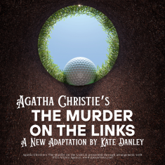 Looking out of a hole in the ground to a blue sky. A golf ball is about to fall into the hole. Text: Agatha Christie’s The Murder on the Links: a New adaptation by Kate Danley.